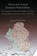 Silesia and Central European nationalisms : the emergence of national and ethnic groups in Silesia, 1848-1918 /