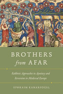 Brothers from afar : rabbinic approaches to apostasy and reversion in medieval Europe /