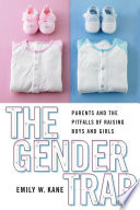 The gender trap : parents and the pitfalls of raising boys and girls /