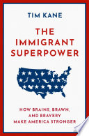 The immigrant superpower : how brains, brawn, and bravery make America stronger /