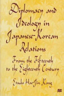 Diplomacy and ideology in Japanese-Korean relations : from the fifteenth to the eighteenth century /