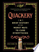 Quackery : a brief history of the worst ways to cure everything /