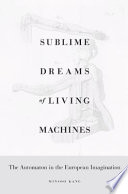 Sublime dreams of living machines : the automaton in the European imagination /