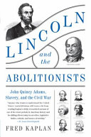 Lincoln and the abolitionists : John Quincy Adams, slavery, and the Civil War /