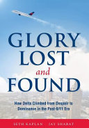 Glory lost and found : how Delta climbed from despair to dominance in the post-9/11 era /