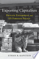 Exporting capitalism : private enterprise and US foreign policy /