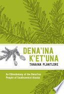 Den'ina k'et'una, Tanaina plantlore : an ethnobotany of the Dena'ina people of southcentral Alaska /