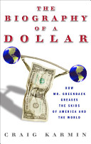 Biography of the dollar : how the mighty buck conquered the world and why it's under siege/