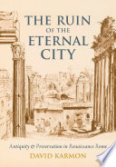 The ruin of the Eternal City : antiquity and preservation in Renaissance Rome /