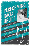 Performing racial uplift : E. Azalia Hackley and African American activism in the postbellum to pre-Harlem era /