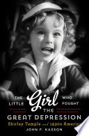 The little girl who fought the Great Depression : Shirley Temple and 1930s America /