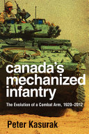 Canada's Mechanized Infantry : the evolution of a combat arm, 1920-2012 /