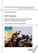 Cleft countries : regional political divisions and cultures in post-Soviet Ukraine and Moldova /