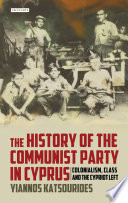 The history of the Communist Party in Cyprus : colonialism, class and the Cypriot left /