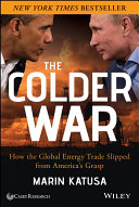 The Colder War : How the Global Energy Trade Slipped from America's Grasp.