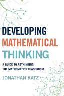 Developing mathematical thinking : a guide to rethinking the mathematics classroom /