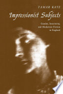 Impressionist subjects gender, interiority, and modernist fiction in England /