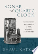 Sonar to quartz clock : technology and physics in war, academy, and industry /
