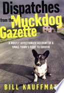 Dispatches from the Muckdog Gazette : a mostly affectionate account of a small town's fight to survive /