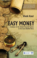Easy money : evolution of the global financial system to the great bubble burst /