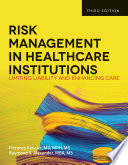 Risk management in healthcare institutions : limiting liability and enhancing care /