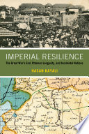 Imperial Resilience : The Great War's End, Ottoman Longevity, and Incidental Nations.