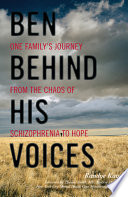 Ben behind his voices : one family's journey from the chaos of schizophrenia to hope /