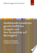 Intellektuelle Subalterner Gesellschaftlicher Gruppen und Ihre Perspektive Auf Mündigkeit : Subalterne Strategien in Migrationsregimen.