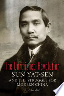 The unfinished revolution : Sun Yat-Sen and the struggle for modern China /