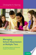 Managing school absenteeism at multiple tiers : an evidence-based and practical guide for professionals /