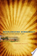 Decolonizing democracy : transforming the social contract in India /