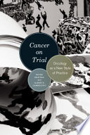 Cancer on trial : oncology as a new style of practice /