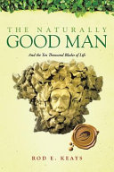 The naturally good man : and the ten thousand blades of life /