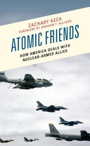 Atomic friends : how America deals with nuclear-armed allies /