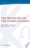 The branches of the Gospel of John : the reception of the Fourth Gospel in the early church /