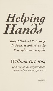 Helping hands : illegal political patronage in Pennsylvania & at the Pennsylvania Turnpike /