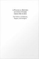 A Political History of Côte D' Ivoire from 1936 to 2011 : the Politics of Ethnicity, Region, and Religion.