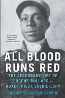 All blood runs red : the legendary life of Eugene Bullard-- boxer, pilot, soldier, spy /