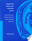 Generating bodies and gendered selves : the rhetoric of reproduction in early modern England /