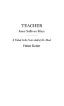 Teacher: Anne Sullivan Macy; a tribute by the foster-child of her mind,