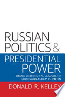 Russian Politics and Presidential Power : Transformational Leadership from Gorbachev to Putin.