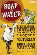 Soap and water : cleanliness, dirt and the working classes in Victorian and Edwardian Britain /