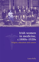 Irish women in medicine, c.1880s-1920s : origins, education and careers /