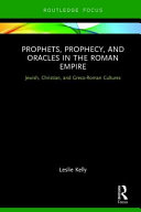 Prophets, prophecy, and oracles in the Roman Empire : Jewish, Christian, and Greco-Roman cultures /