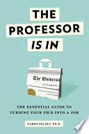 The professor is in : the essential guide to turning your Ph. D. into a job /