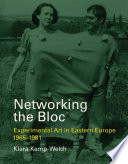 Networking the Bloc : experimental art in Eastern Europe 1965-1981 /