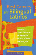 Best careers for bilingual Latinos : market your fluency in Spanish to get ahead on the job /