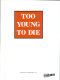 Too young to die /