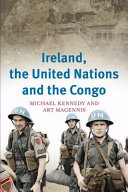Ireland, the United Nations and the Congo : a military and diplomatic history, 1960-1 /
