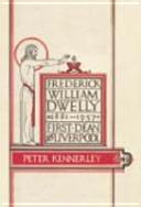 Frederick William Dwelly : first Dean of Liverpool, 1881-1957 /